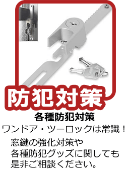 各種防犯対策 ワンドア・ツーロックは常識!窓鍵の強化対策や各種防犯グッズに関しても是非ご相談下さい。