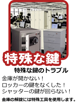 特殊な鍵のトラブル 金庫が開かない!ロッカーの鍵をなくした!シャッターの鍵が回らない!金庫の解錠には特殊工具を使用します。